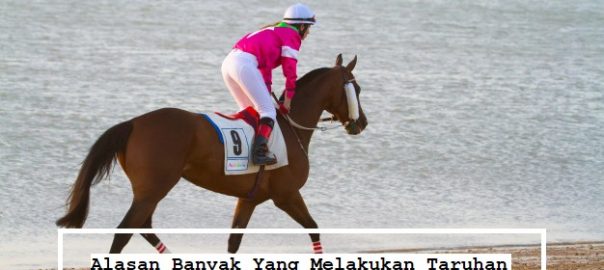 Alasan Banyak Yang Melakukan Taruhan Judi Balap Kuda Online Resmi
