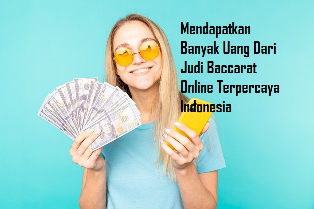 Mendapatkan Banyak Uang Dari Judi Baccarat Online Terpercaya Indonesia