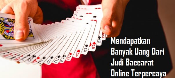 Mendapatkan Banyak Uang Dari Judi Baccarat Online Terpercaya Indonesia