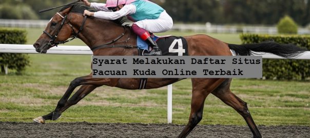 Syarat Melakukan Daftar Situs Pacuan Kuda Online Terbaik