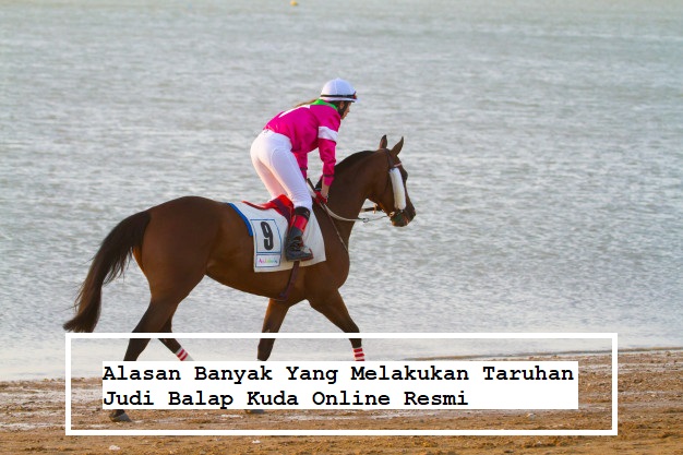 Alasan Banyak Yang Melakukan Taruhan Judi Balap Kuda Online Resmi